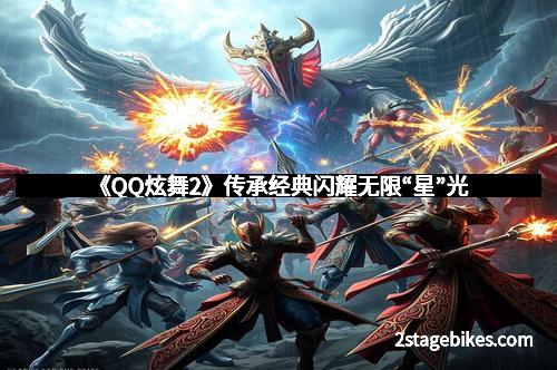 《QQ炫舞2》传承经典闪耀无限“星”光